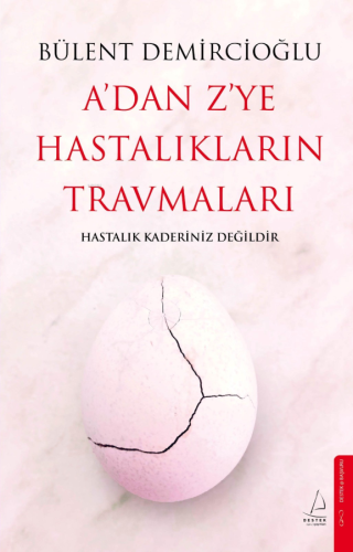 A'dan Z'ye Hastalıkların Travmaları;Hastalık Kaderiniz Değildir