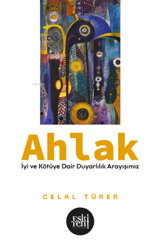 Ahlak; İyi ve Kötü'ye Dair Duyarlılık Arayışımız