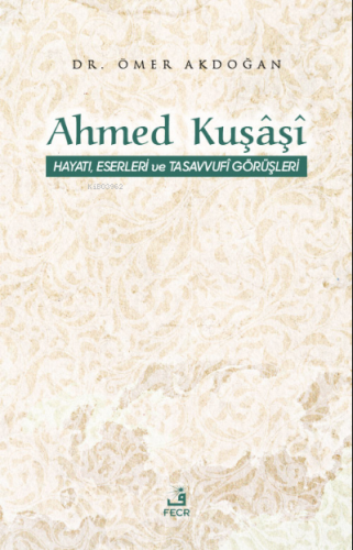 Ahmed Kuşâşî Hayatı, Eserleri ve Tasavvufî Görüşleri