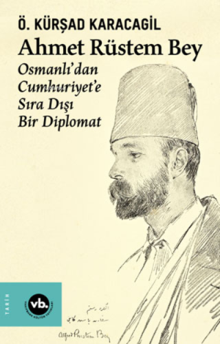 Ahmet Rüstem Bey - Osmanlı'dan Cumhuriyet'e Sıra Dışı Bir Diplomat (Ci