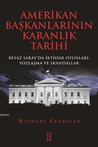 Amerikan Başkanlarının Karanlık Tarihi; Beyaz Saray'da İktidar Oyunlar