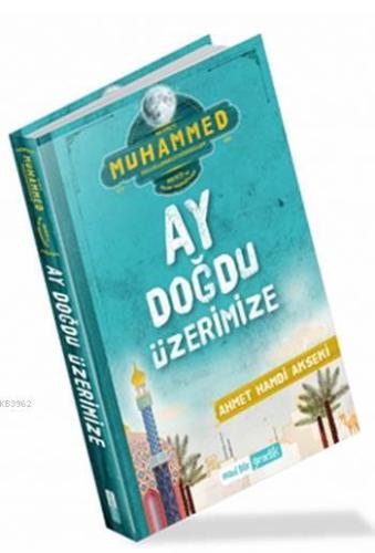 Ay Doğdu Üzerimize; Hz. Muhammed (sallallahualeyhivesellem) Hayatı ve 