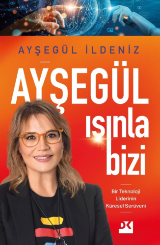 Ayşegül Işınla Bizi;Bir Teknoloji Liderinin Küresel Serüveni