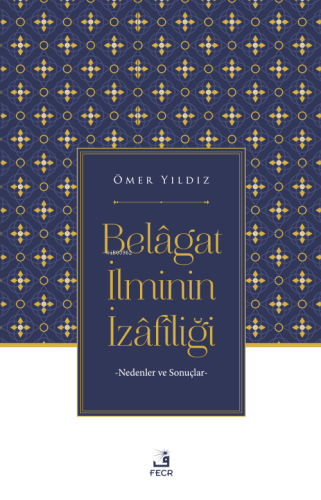 Belâgat İlminin İzâfîliği;Nedenler ve Sonuçlar