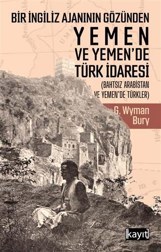 Bir İngiliz Ajanının Gözünden Yemen ve Yemen'de Türk İdaresi; (Bahtsız