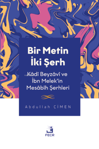 Bir Metin İki Şerh -Kâdî Beyzâvî ve İbn Melek'in Mesâbîh Şerhleri