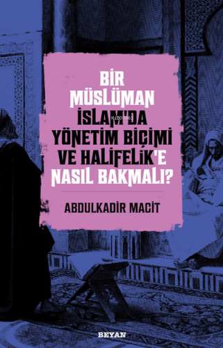 Bir Müslüman İslam'da Yönetim Biçimi ve Halifelik'e Nasıl Bakmalı?