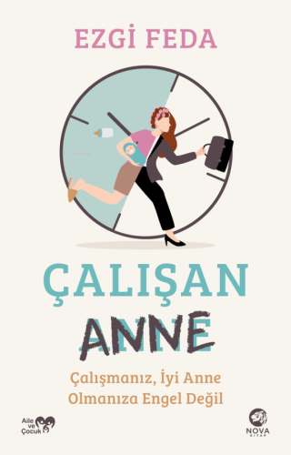 Çalışan Anne;Çalışmanız, İyi Anne Olmanıza Engel Değil