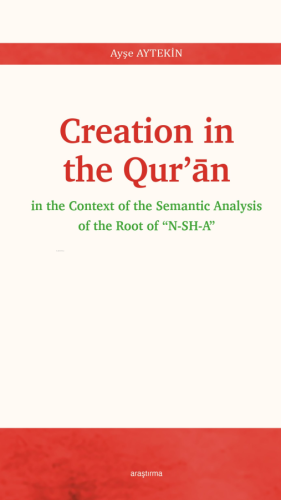 Creation In The Qur'ān;In The Context Of The Semantic Analysis Of The 