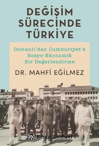 Değişim Sürecinde Türkiye; Osmanlı'dan Cumhuriyet'e Sosyo-Ekonomik Bir