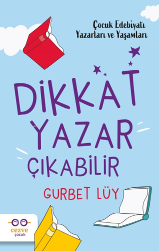 Dikkat Yazar Çıkabilir – Çocuk Edebiyatı Yazarları ve Yaşamları