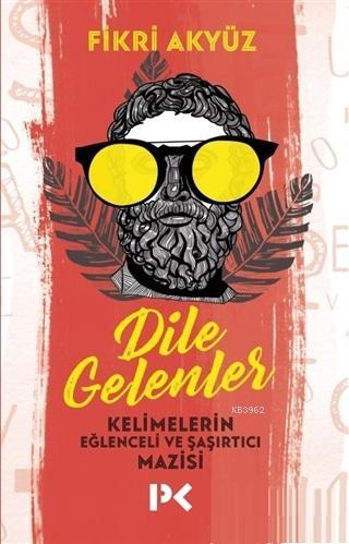 Dile Gelenler; Kelimelerin Eğlenceli ve Şaşırtıcı Mazisi