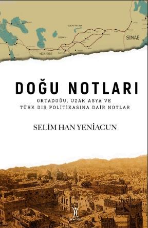 Doğu Notları; Ortadoğu, Uzak Asya ve Türk Dış Politikasına Dair Notlar