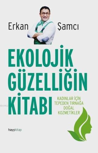 Ekolojik Güzelliğin Kitabı; Kadınlar İçin Tepeden Tırnağa Doğal Kozmet