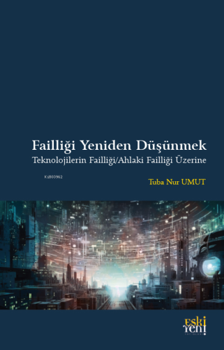 Failliği Yeniden Düşünmek Teknolojilerin Failliği/Ahlaki Failliği Üzer