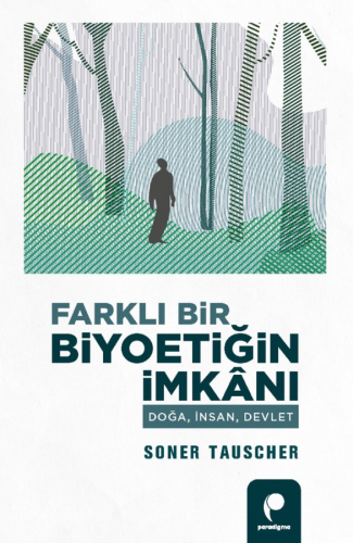 Farklı Bir Biyoetiğin İmkânı;Doğa, İnsan, Devlet