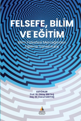 Felsefe, Bilim ve Eğitim;Bilim Felsefesi Merceğinden Eğitime Yansımala