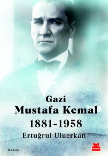 Gazi Mustafa Kemal;1881-1958