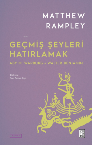 Geçmiş Şeyleri Hatırlamak;Aby M. Warburg & Walter Benjamin