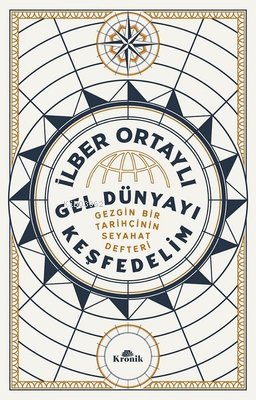 Gel Dünyayı Keşfedelim;Gezgin Bir Tarihçinin Seyahat Defteri