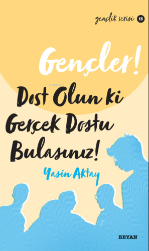 Gençler Dost Olun Ki, Gerçek Dostu Bulasınız!