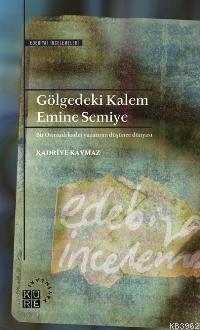 Gölgedeki Kalem: Emine Semiye; Bir Osmanlı Kadın Yazarının Düşünce Dün