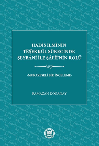 Hadis İlminin Teşekkül Sürecinde Şeybani ile Şafii'nin Rolü;Mukayeseli