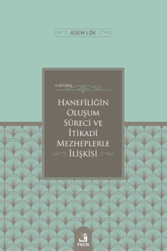 Hanefîliğin Oluşum Süreci ve İtikadî Mezheplerle İlişkisi