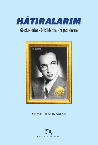 Hâtıralarım;Gördüklerim - Bildiklerim - Yaşadıklarım