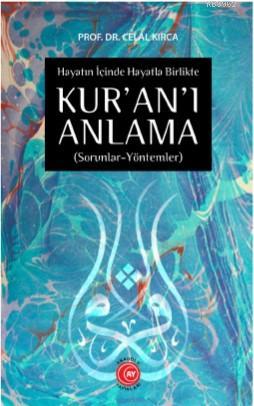 Hayatın İçinde Hayatla Birlikte KUR'AN'I ANLAMA; (Sorunlar-Yöntemler)