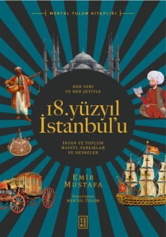 Her Yanı ve Her Şeyiyle 18 Yüzyıl İstanbul'u; İnsan ve Toplum Hayatı -