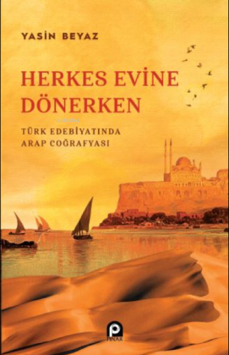 Herkes Evine Dönerken ;Türk Edebiyatında Arap Coğrafyası