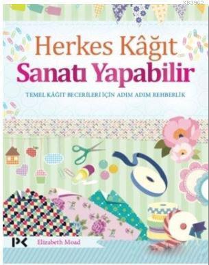 Herkes Kağıt Sanatı Yapabilir; Temel Kağıt Becerileri İçin Adım Adım R