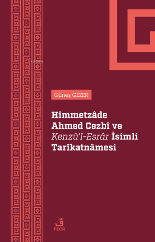 Himmetzâde Ahmed Cezbî Ve Kenzü'l-Esrâr İsimli Tarîkatnâmesi