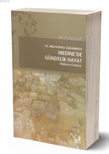 Hz. Muhammed Zamanında Medine'de Gündelik Hayat; -Mekânın Üretimi-