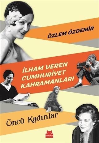 İlham Veren Cumhuriyet Kahramanları - Öncü Kadınlar