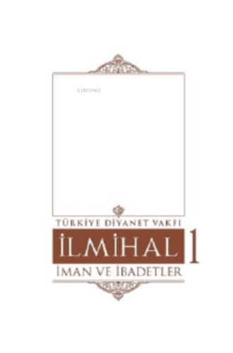 İlmihal 1.Cilt-İman ve İbadetler