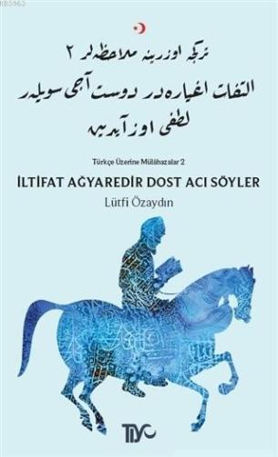 İltifat Ağyaredir Dost Acı Söyler; Türkçe Üzerine Mülahazalar 2