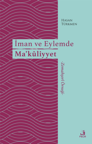 İman ve Eylemde Ma'kûliyyet;-Zemahşerî Örneği-