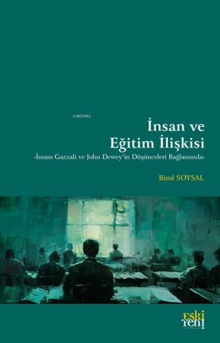 İnsan ve Eğitim İlişkisi;-İmam Gazzali ve John Dewey'in Düşünceleri Ba