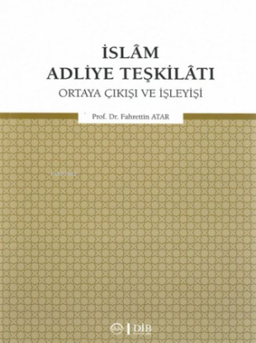 İslam Adliye Teşkilatı;Ortaya Çıkışı ve İşleyişi