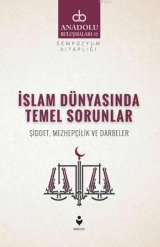 İslam Dünyasında Temel Sorunlar; Şiddet Mezhepçilik ve Darbeler