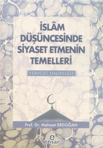 İslam Düşüncesinde Siyaset Etmenin Temelleri; Yeryüzü Halifeliği