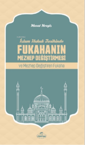 İslam Hukuk Tarihinde Fukahanın Mezhep Değiştirmesi ve Mezhep Değiştir