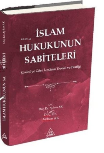 İslam Hukukunun Sabiteleri;Kasanî'ye Göre İcmanın Teorisi ve Pratiği