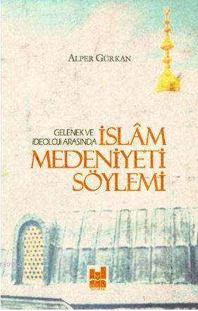 İslam Medeniyeti Söylemi; Gelenek ve İdeoloji Arasında