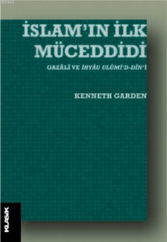 İslam'ın İlk Müceddidi Gazâlî ve İhyâu Ulûmi'd-dîn'i