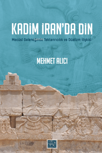 Kadim İran'da Din; Mecusi Geleneğinde Tektanrıcılık ve Düalizm İlişkis