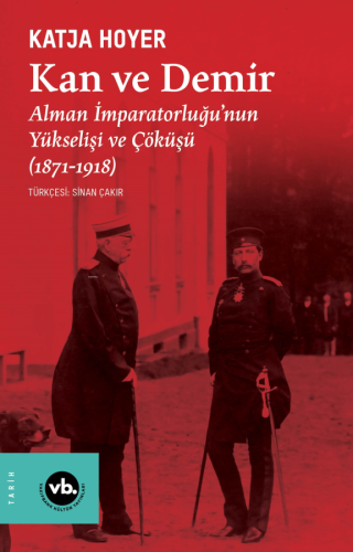 Kan ve Demir ;Alman İmparatorluğu'nun Yükselişi ve Çöküşü (1871-1918)