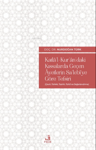 Katlâ'l-Kur'ân'daki Kıssalarda Geçen Âyetlerin Sa'lebî'ye Göre Tefsiri